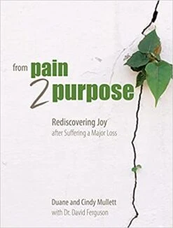 From Pain 2 Purpose: Rediscovering Joy After Suffering A Major Loss