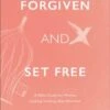 Forgiven And Set Free: A Bible Study For Women Seeking Healing After Abortion